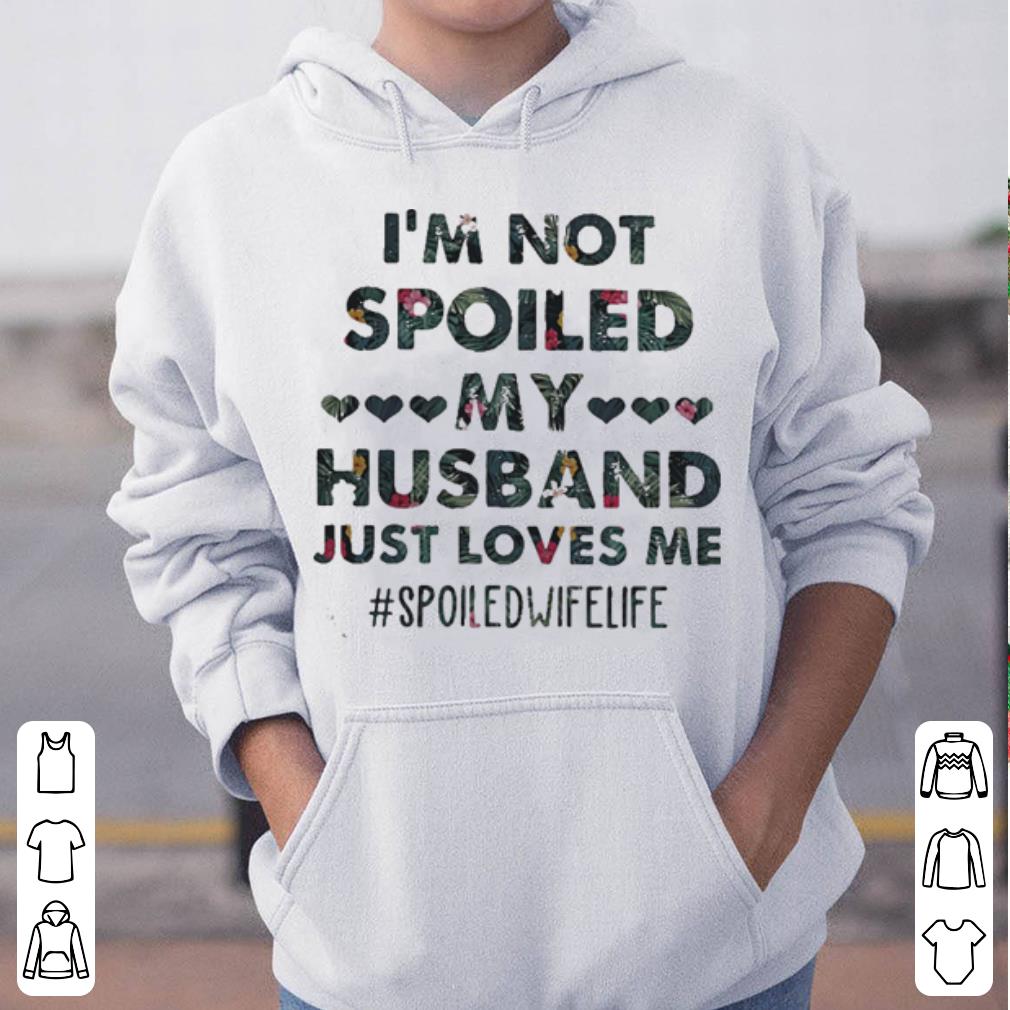 Flower I m not spoiled my husband just loves me spoiledwifelife shirt 4 - Flower I’m not spoiled my husband just loves me #spoiledwifelife shirt