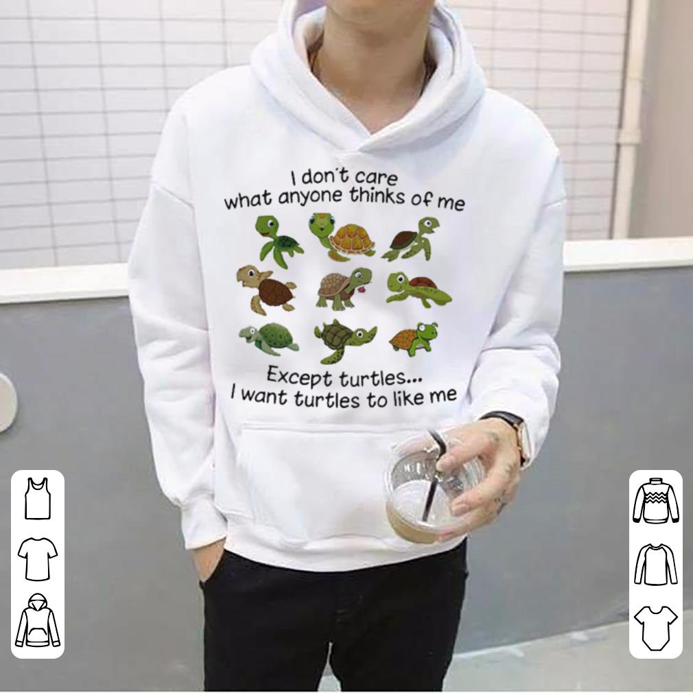 I don t care what anyone thinks of me except turtles I want turtles to like me shirt 4 1 - I don’t care what anyone thinks of me except turtles I want turtles to like me shirt
