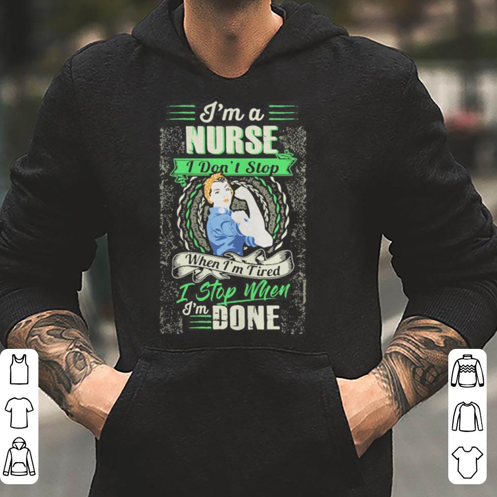 I m a nurse I don t stop when I m tired I stop when I m done shirt 4 - I’m a nurse I don’t stop when I’m tired I stop when I’m done shirt