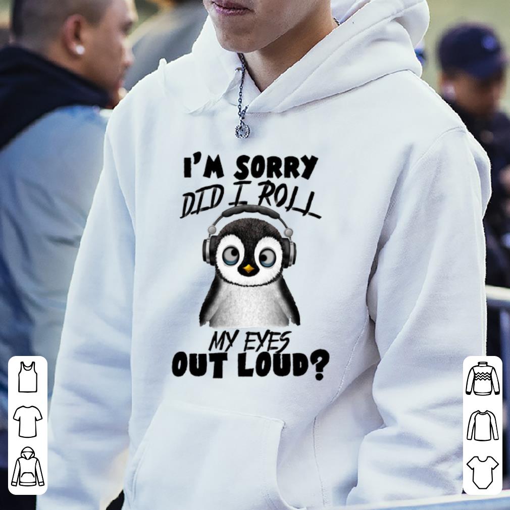 Penguin I m Sorry Did I Roll My Eyes Out Loud shirt 4 - Penguin I’m Sorry Did I Roll My Eyes Out Loud shirt