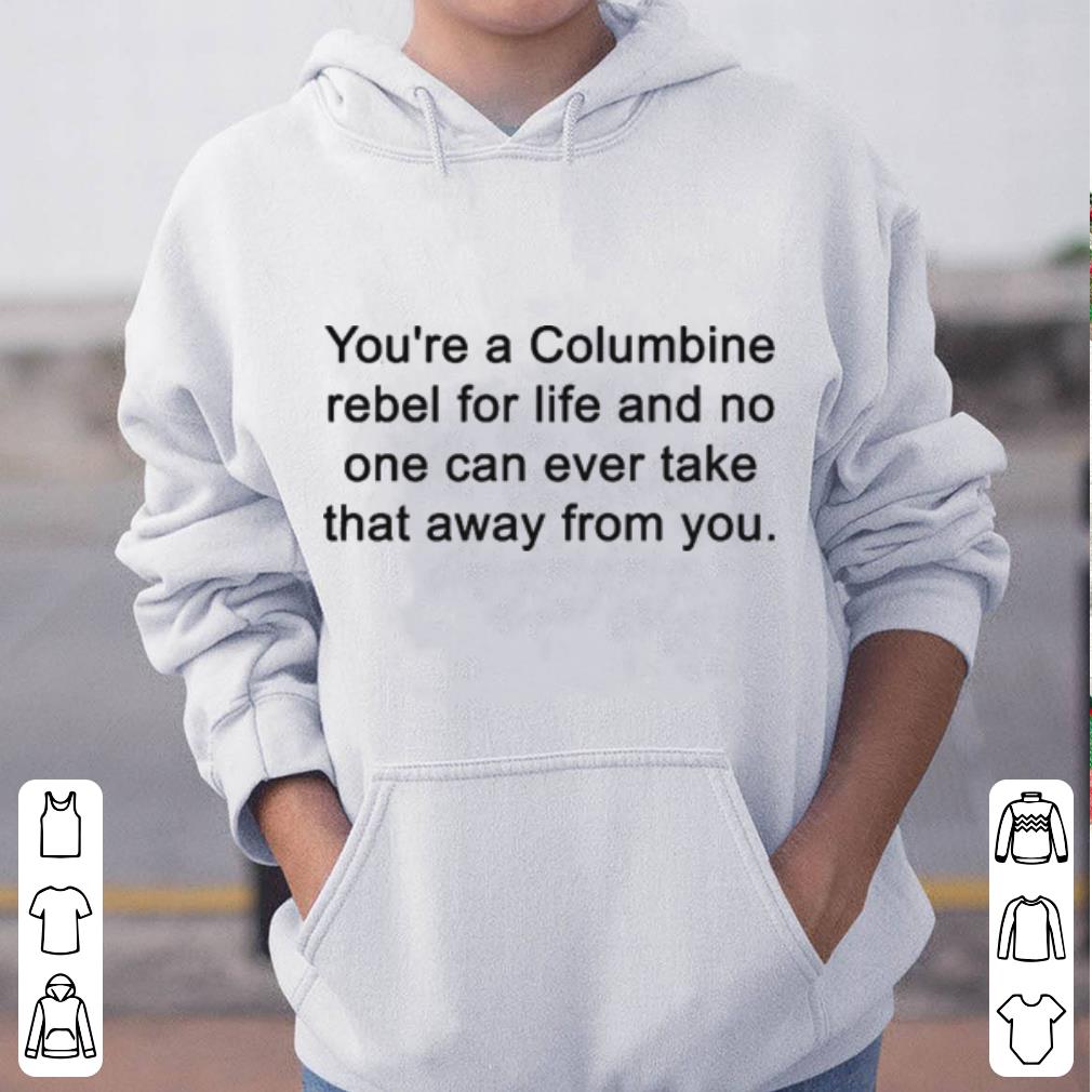 You re a Columbine rebel for life and no one can ever take that away from you shirt 4 - You’re a Columbine rebel for life and no one can ever take that away from you shirt