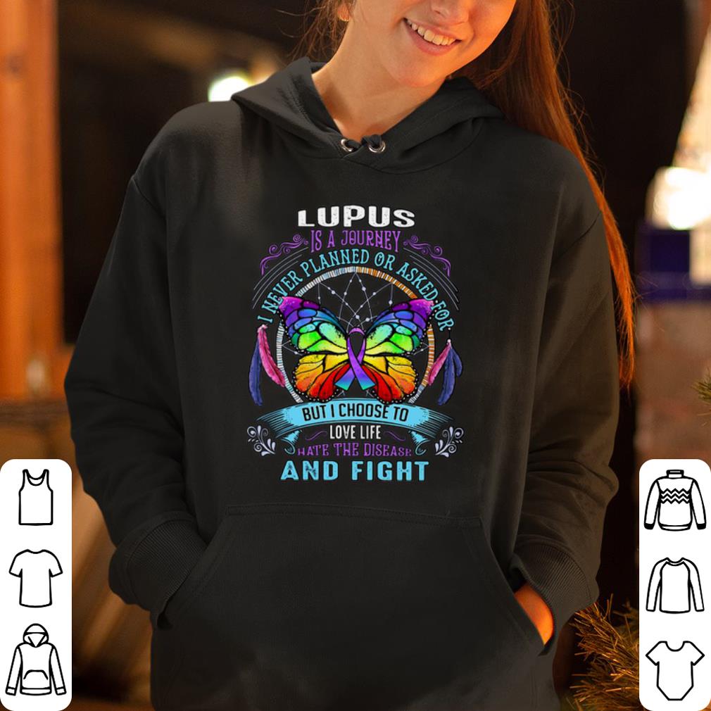 Butterfly Lupus is a journey I never planned or asked for I choose to love life hate the disease and fight shirt 4 - Butterfly Lupus is a journey I never planned or asked for I choose to love life hate the disease and fight shirt