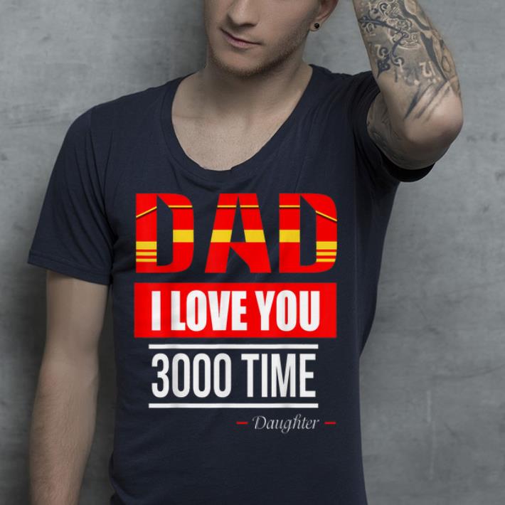 Dad day I Love You 3000 Times Daughter shirt 4 - Dad day I Love You 3000 Times Daughter shirt