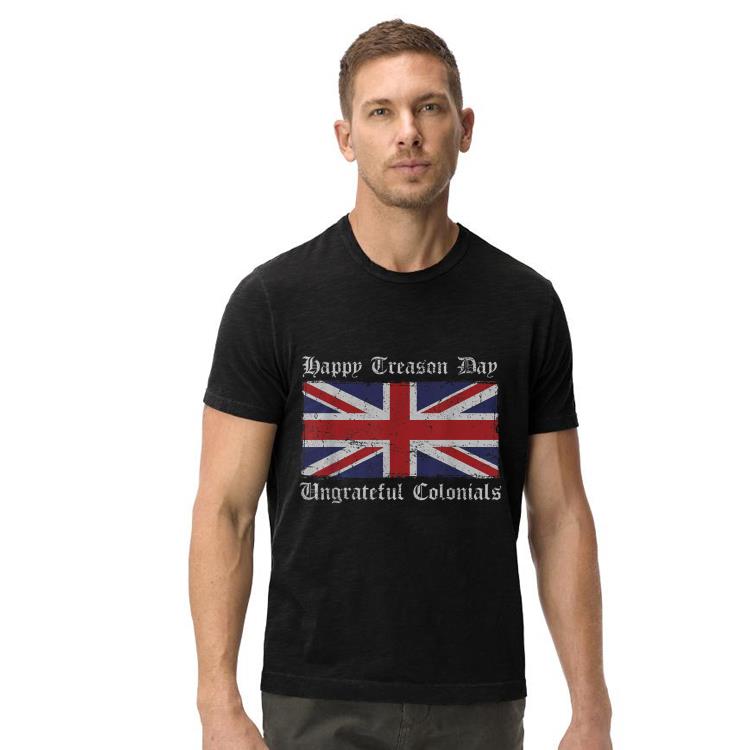 Happy treason Day Ungrateful Colonials shirt 4 - Happy treason Day Ungrateful Colonials shirt