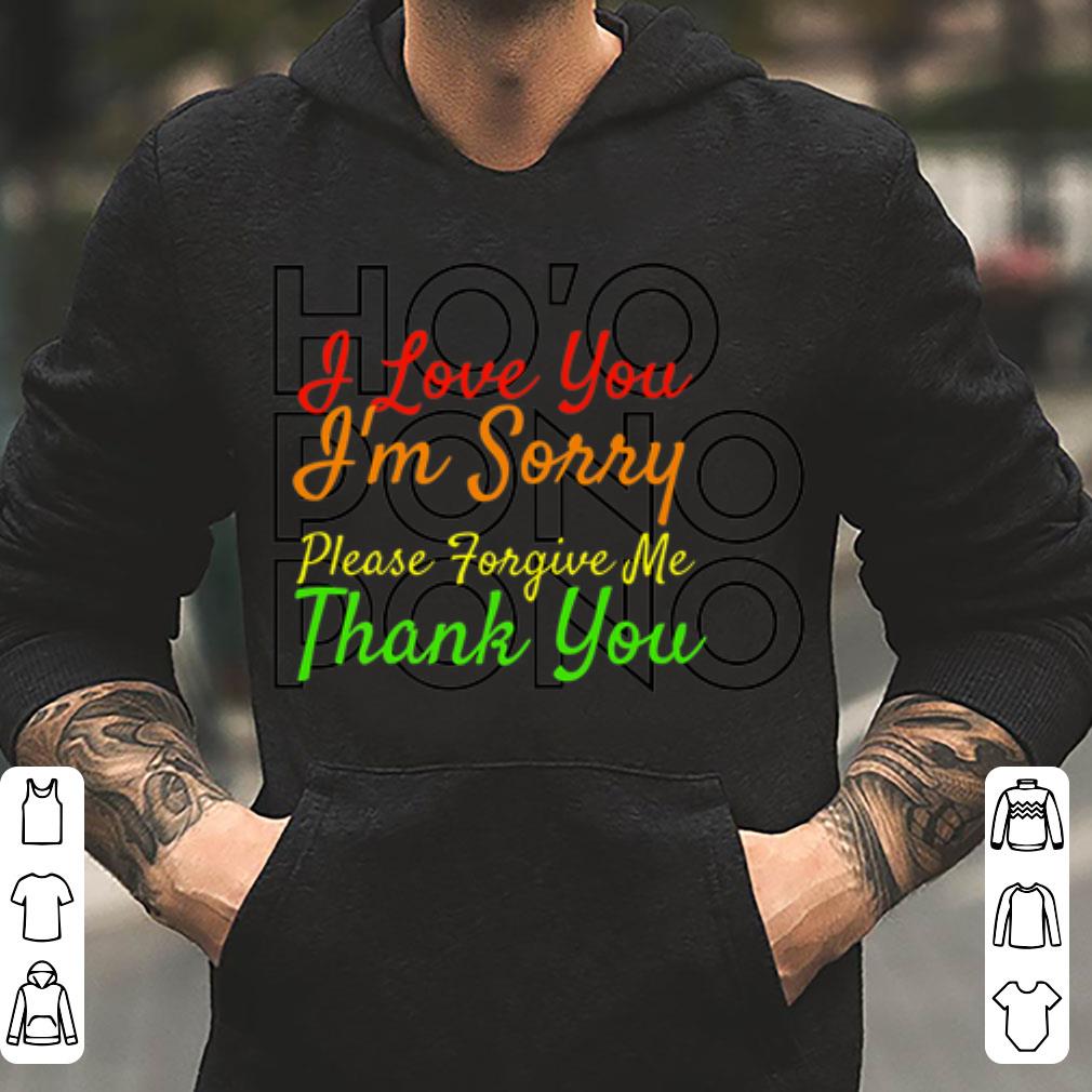 Ho o Pono Pono I Love You I m Sorry Please Forgive Me Thank You shirt 4 - Ho'o Pono Pono I Love You I'm Sorry Please Forgive Me Thank You shirt