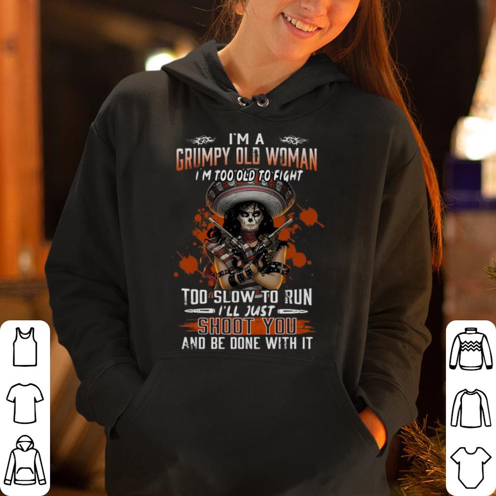 I m A Grumpy Old Woman I m Too Old To Fight Too Slow To Run I ll Just Shoot You And Be Done With It shirt 4 - I’m A Grumpy Old Woman I’m Too Old To Fight Too Slow To Run I’ll Just Shoot You And Be Done With It shirt
