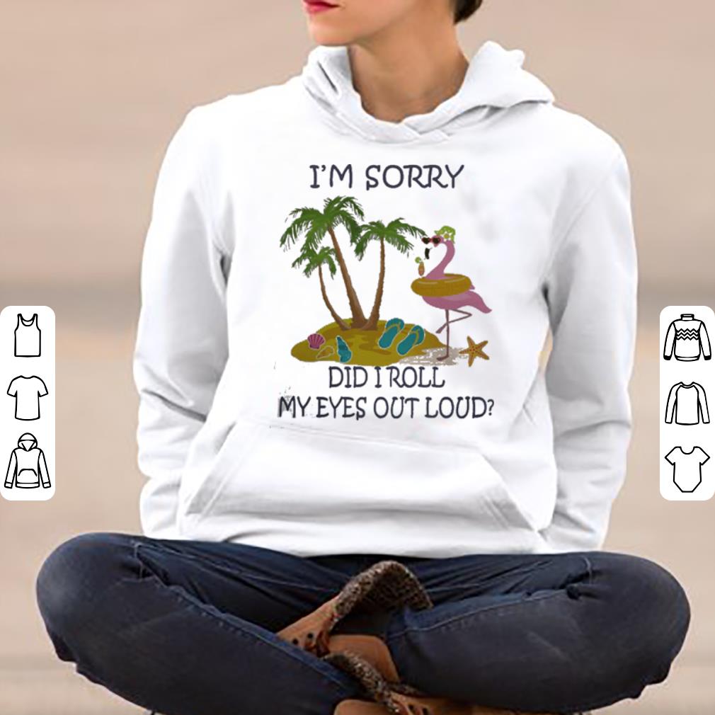 I m Sorry Did I Roll My Eyes Out Loud Cute Flamingo shirt 4 - I’m Sorry Did I Roll My Eyes Out Loud Cute Flamingo shirt