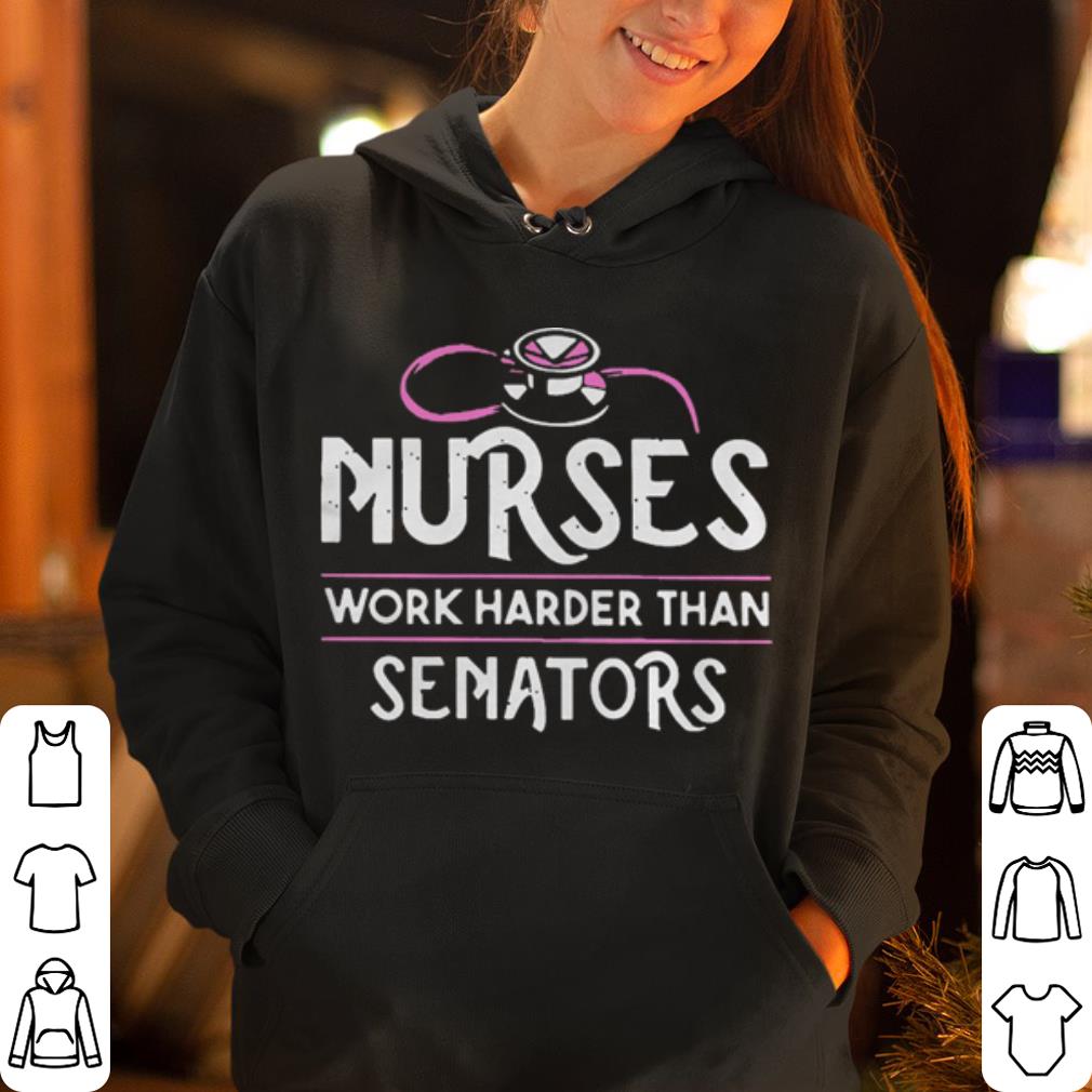 Nurses Work Harder Than Senators shirt 4 - Nurses Work Harder Than Senators shirt