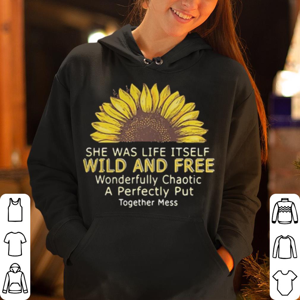 She was life itself wild and free wonderfully chaotic a perfectly put shirt 4 - She was life itself wild and free wonderfully chaotic a perfectly put shirt