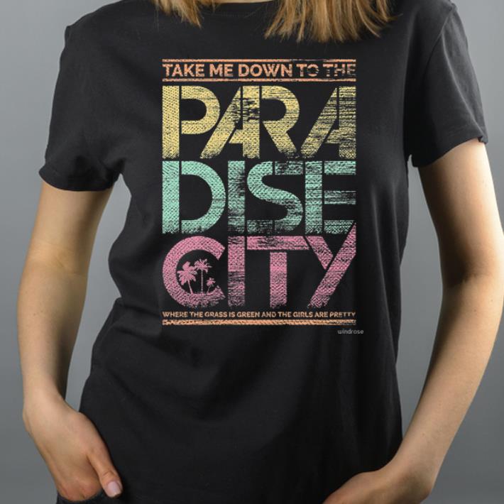 Take ME Down To THe Paradise City Where The Grass Is Green And The Girls Are Pretty shirt 4 - Take ME Down To THe Paradise City Where The Grass Is Green And The Girls Are Pretty shirt