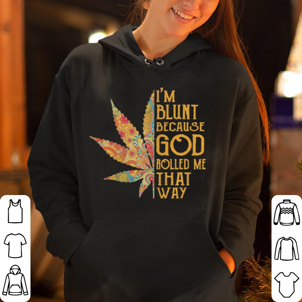Weed I m Blunt Because God Rolled Me That Way shirt 4 - Weed I’m Blunt Because God Rolled Me That Way shirt