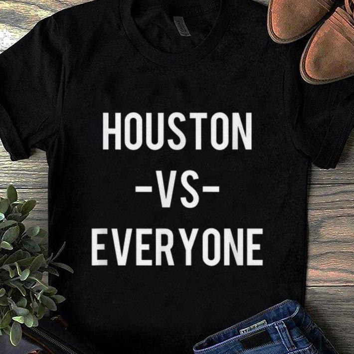 Awesome Houston Vs Everyone shirt 1 - Awesome Houston Vs Everyone shirt