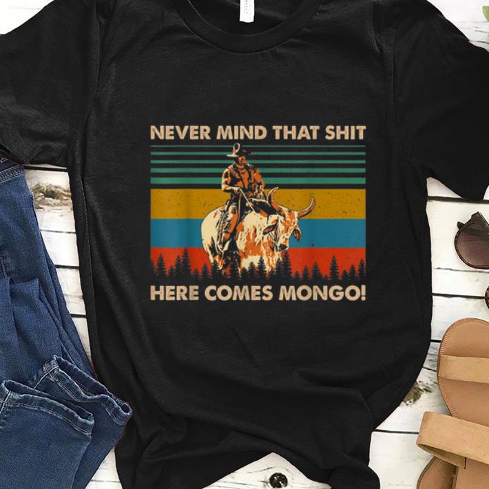 Awesome Never Mind That Shit Here Comes Mongo Blazing Saddles Vintage shirt 1 - Awesome Never Mind That Shit Here Comes Mongo Blazing Saddles Vintage shirt