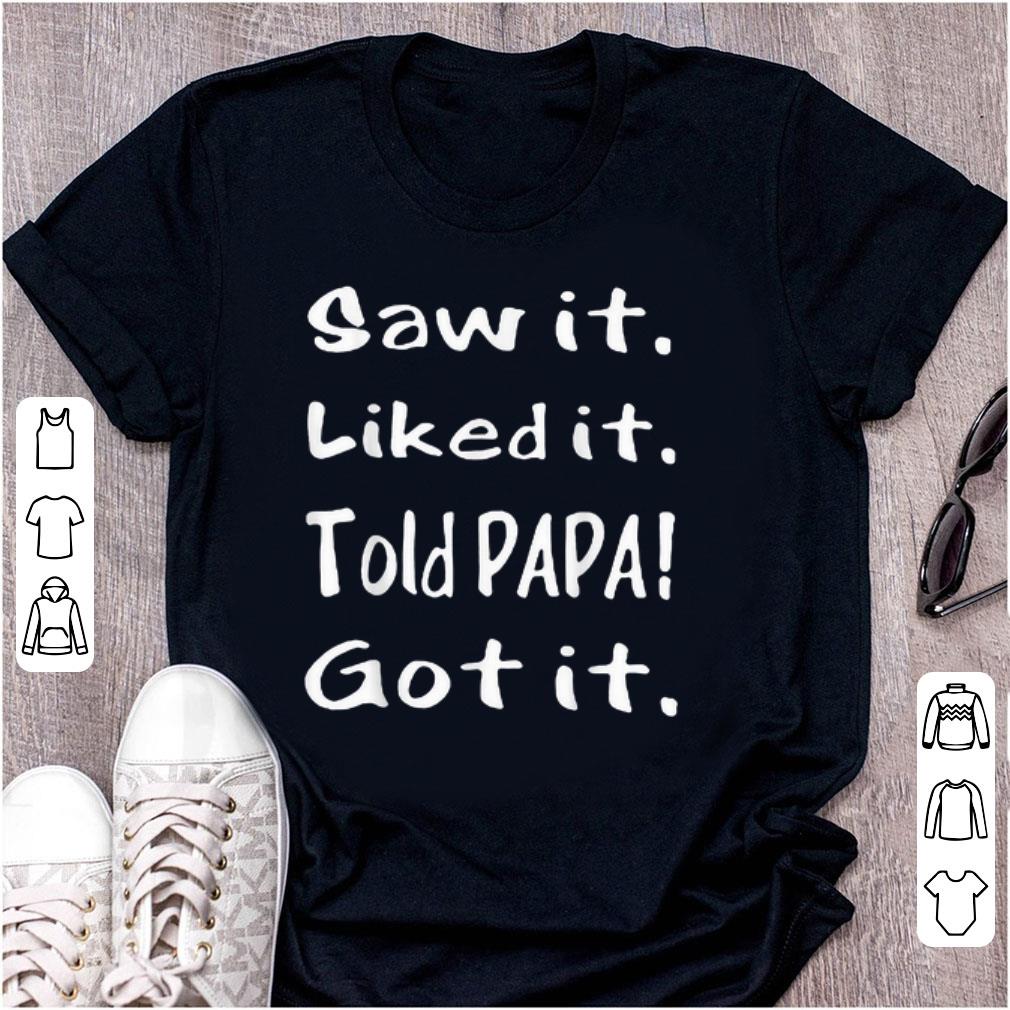 Awesome Saw It Liked It Told Papa Got It shirt 1 - Awesome Saw It Liked It Told Papa Got It shirt