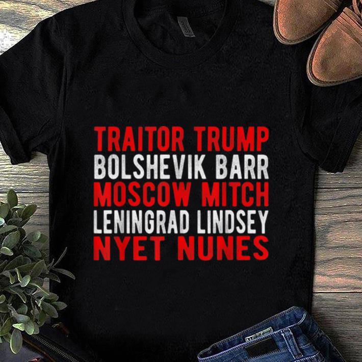 Awesome Traitor Trump Bolshevik Barr Moscow Mitch Leningrad Lindsey Nyet Nunes shirt 1 - Awesome Traitor Trump Bolshevik Barr Moscow Mitch Leningrad Lindsey Nyet Nunes shirt