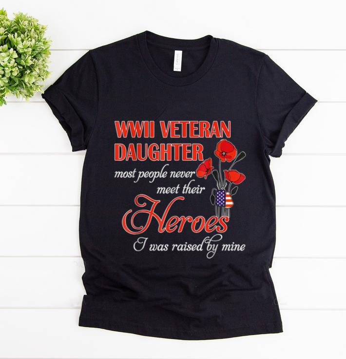 Awesome WWII Veteran Daughter Most People Never Meet Their Heroes shirt 1 - Awesome WWII Veteran Daughter Most People Never Meet Their Heroes shirt