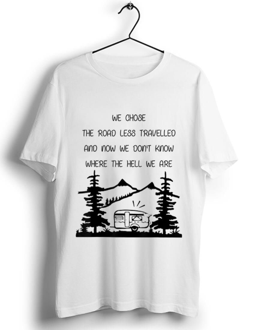Awesome We Chose The Road Less Travelled We Dont Know The Hell shirt 1 - Awesome We Chose The Road Less Travelled We Dont Know The Hell shirt