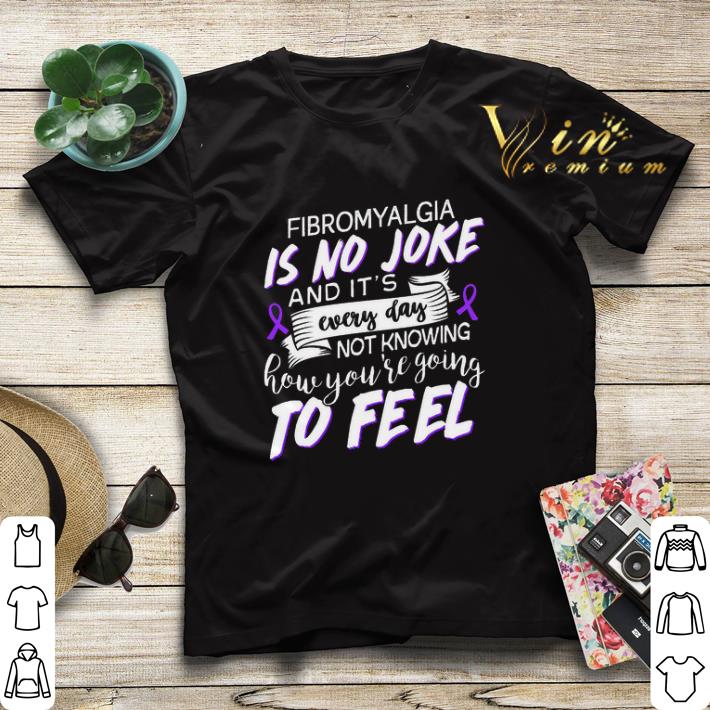 Fibromyalgia is no joke and it s not knowing how you re going to feel shirt sweater 4 - Fibromyalgia is no joke and it's not knowing how you're going to feel shirt sweater