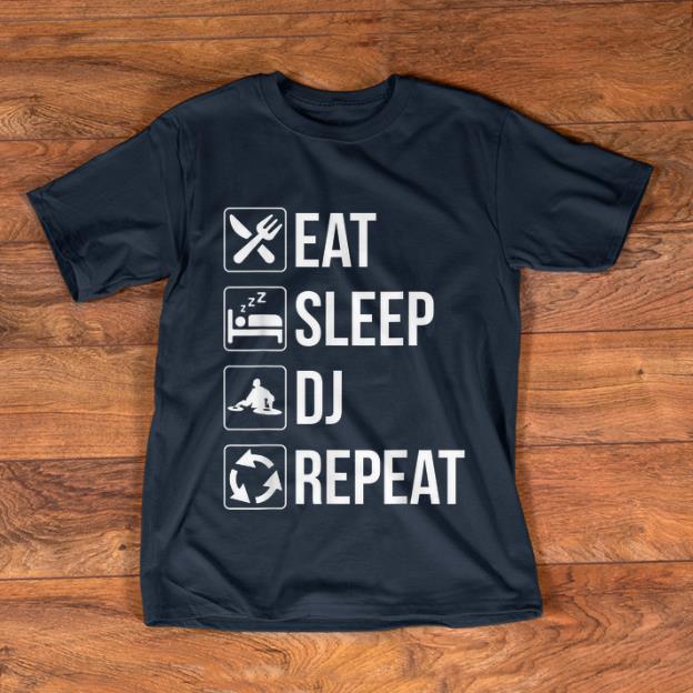 Hot Eat Sleep Dj Repeat shirt 1 - Hot Eat Sleep Dj Repeat shirt