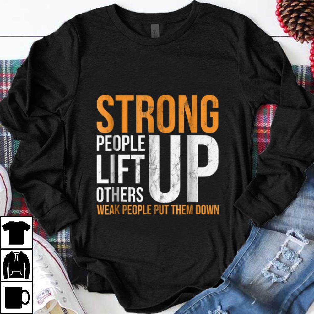 Hot Strong people lift others up weak people put them down shirt 1 - Hot Strong people lift others up weak people put them down shirt