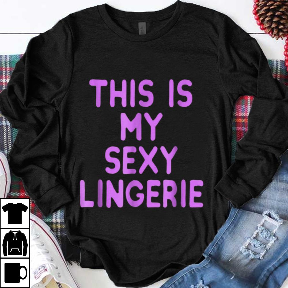 Hot This Is my Sexy Lingerie shirt 1 - Hot This Is my Sexy Lingerie shirt
