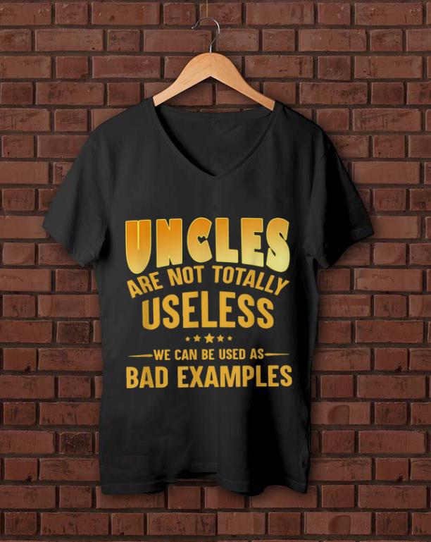 Hot Uncle Are Not Totally Useless We Can Be Used As Bad Examples shirt 1 - Hot Uncle Are Not Totally Useless We Can Be Used As Bad Examples shirt