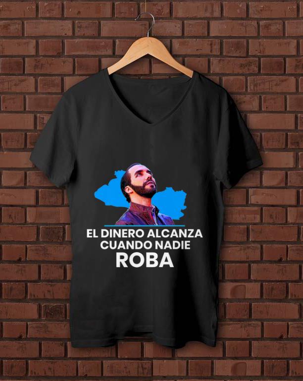 Nice El Dinero Alcanza Cuando Nadie Roba nayib Bukele shirt 1 - Nice El Dinero Alcanza Cuando Nadie Roba nayib Bukele shirt