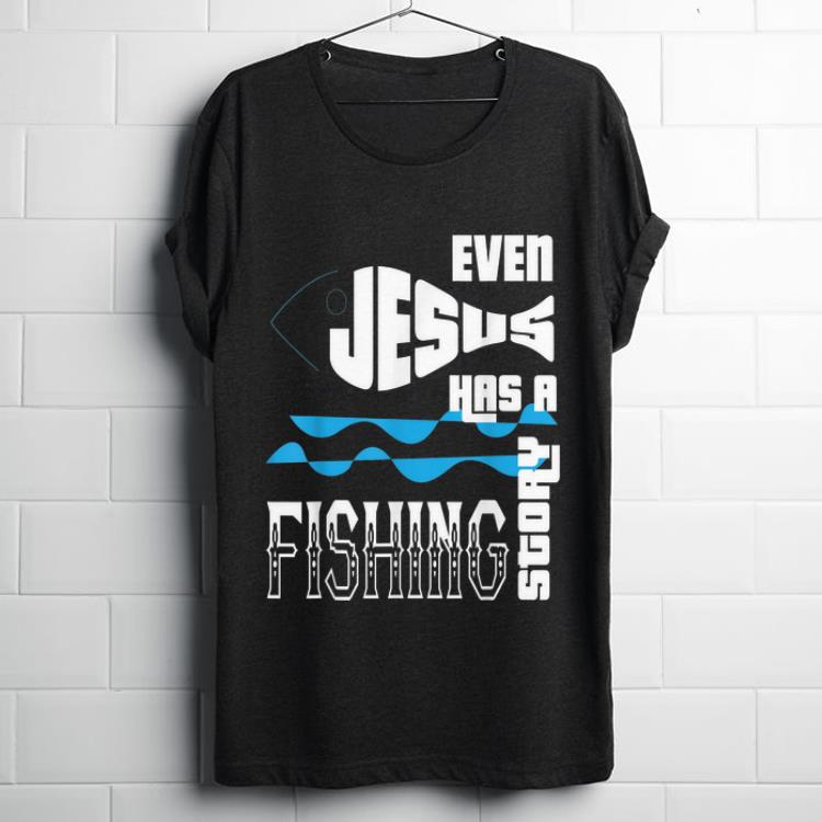 Nice Even Jesus Has A Fishing Story shirt 1 - Nice Even Jesus Has A Fishing Story shirt