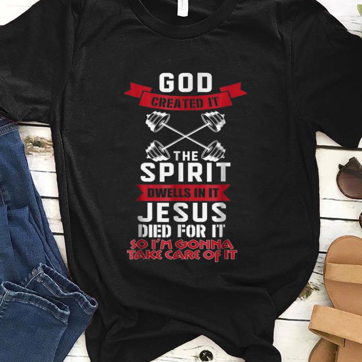 Nice God Created It The Spirit Dwells In It Jesus Died For It So I m Gonna Take Care Of It shirt 1 - Nice God Created It The Spirit Dwells In It Jesus Died For It So I'm Gonna Take Care Of It shirt