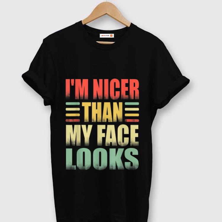Nice I m Nicer Than My Face Look Vintage shirt 1 - Nice I'm Nicer Than My Face Look Vintage shirt