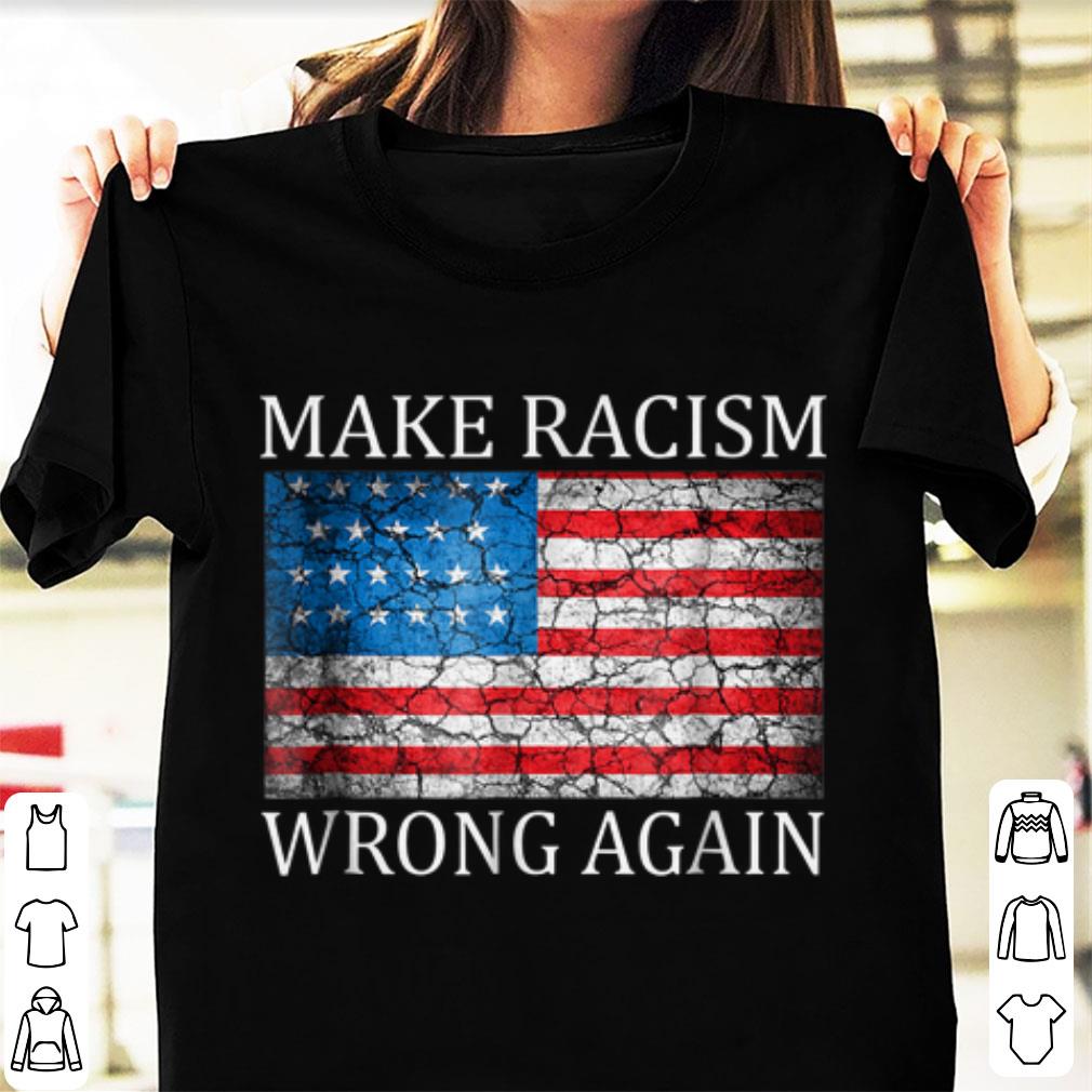 Nice Make Racism Wrong Again American Flag shirt 1 - Nice Make Racism Wrong Again American Flag shirt