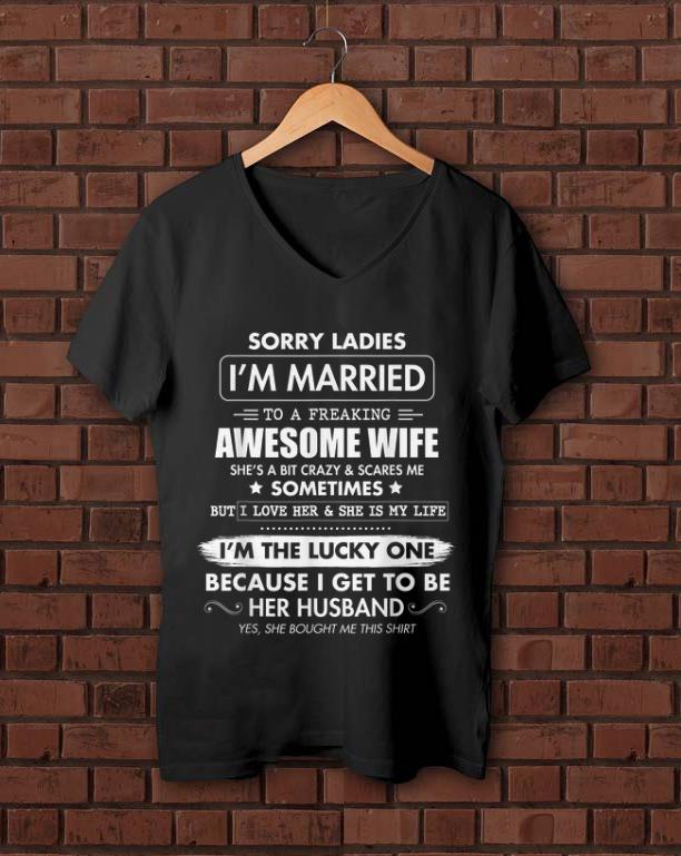 Nice Sorry Ladies I m Married To A Freaking Awesome Wife shirt 1 - Nice Sorry Ladies I'm Married To A Freaking Awesome Wife shirt