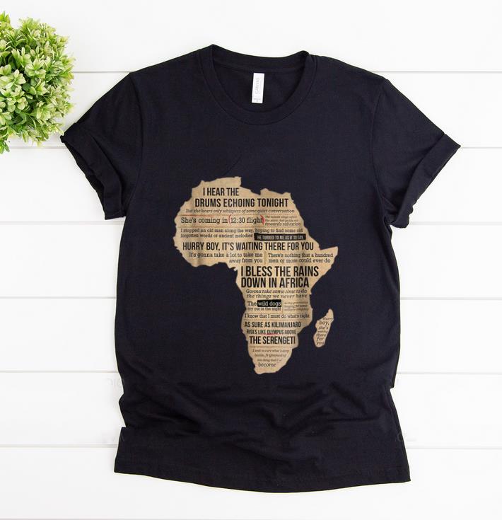 Original Bless Africa Rains On Toto I Hear The Drums Echoing Tonight I Bless the Rains Down In Africa shirt 1 - Original Bless Africa Rains On Toto I Hear The Drums Echoing Tonight I Bless the Rains Down In Africa shirt