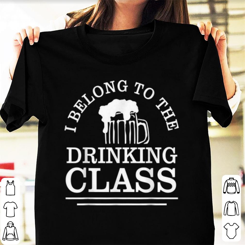 Original I Belong To The Drinking Class Beer shirt 1 - Original I Belong To The Drinking Class Beer shirt
