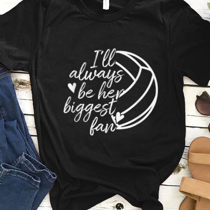 Original I ll Always Be Her Biggest Fan Volleyball shirt 1 - Original I'll Always Be Her Biggest Fan Volleyball shirt