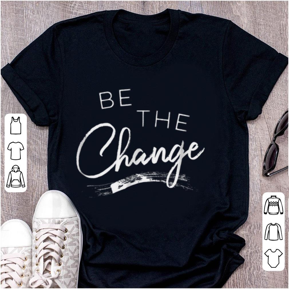 Premium Be the Change shirt 1 - Premium Be the Change shirt