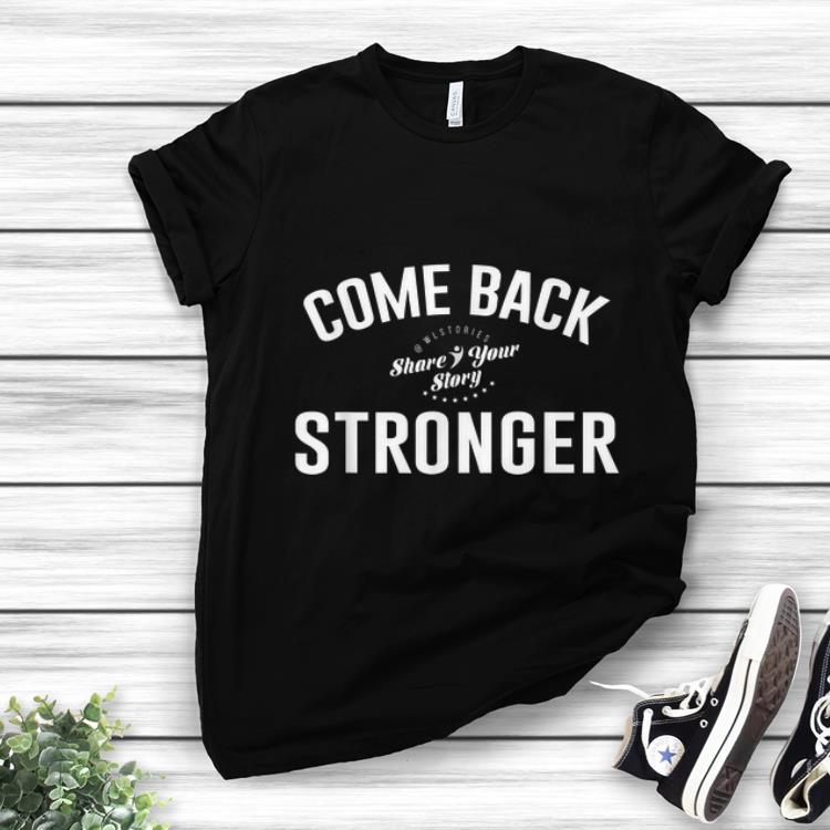 Premium Come Back Share Your Story Stronger shirt 1 - Premium Come Back Share Your Story Stronger shirt