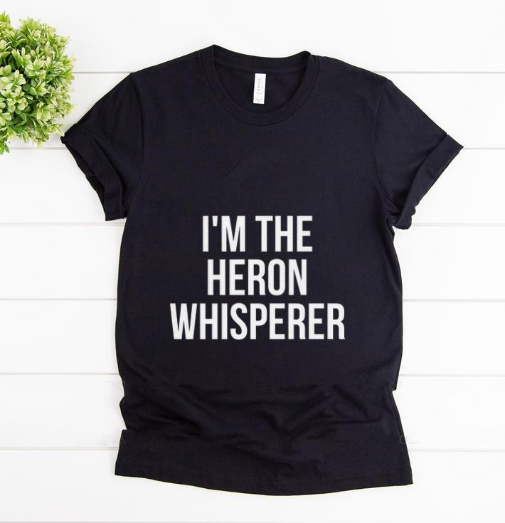 Premium I m The Heron Whisperer shirt 1 - Premium I'm The Heron Whisperer shirt