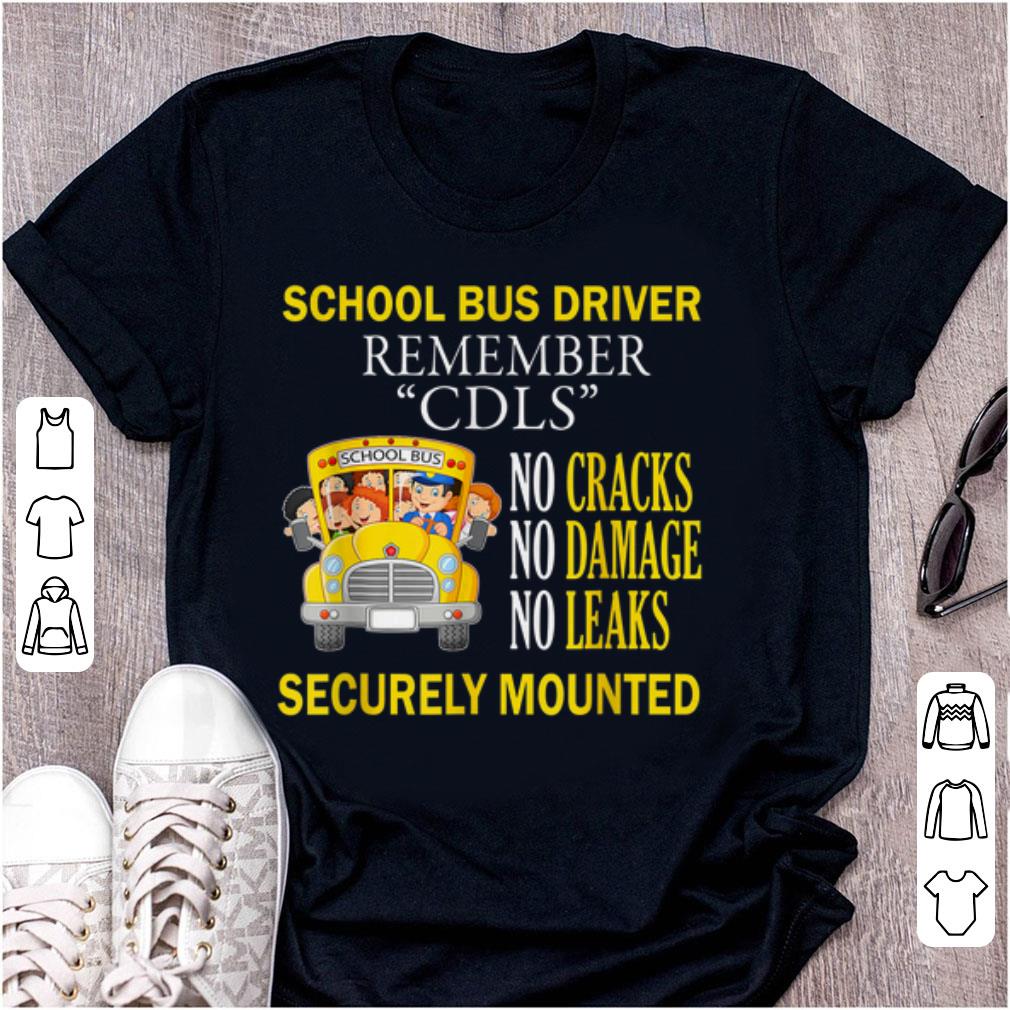 Premium School Bus Driver Remember CDLS No Cracks No Damage No Leaks Securely Mounted shirt 1 - Premium School Bus Driver Remember CDLS No Cracks No Damage No Leaks Securely Mounted shirt