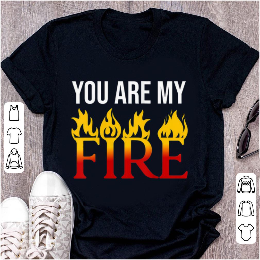 Premium You Are My Fire shirt 1 - Premium You Are My Fire shirt