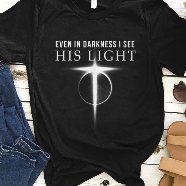 Pretty Even In Darkness I See His Light Jesus Christian shirt 1 - Pretty Even In Darkness I See His Light Jesus Christian shirt