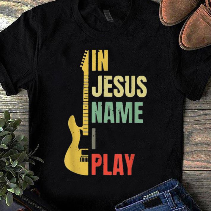 Pretty Guitar Electric In Jesus Name I Play Vintage shirt 1 - Pretty Guitar Electric In Jesus Name I Play Vintage shirt