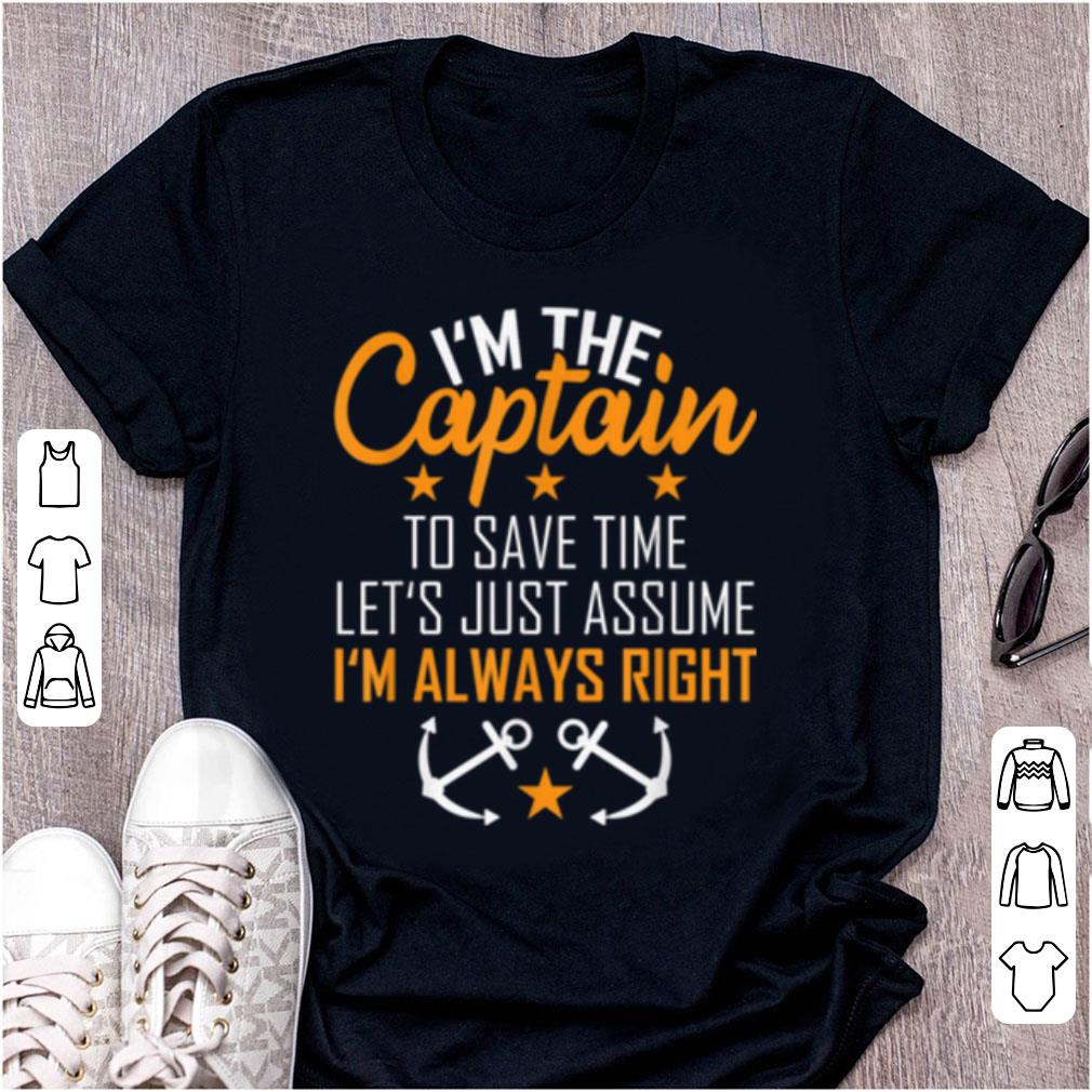 Top I m The Captain To Save Time Let s Just Assume Im Always Right shirt 1 - Top I'm The Captain To Save Time Let's Just Assume Im Always Right shirt