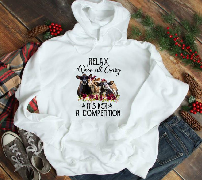 Top Relax We re All Crazy It s Not A Competition Heifer Flower shirt 1 - Top Relax We're All Crazy It's Not A Competition Heifer Flower shirt