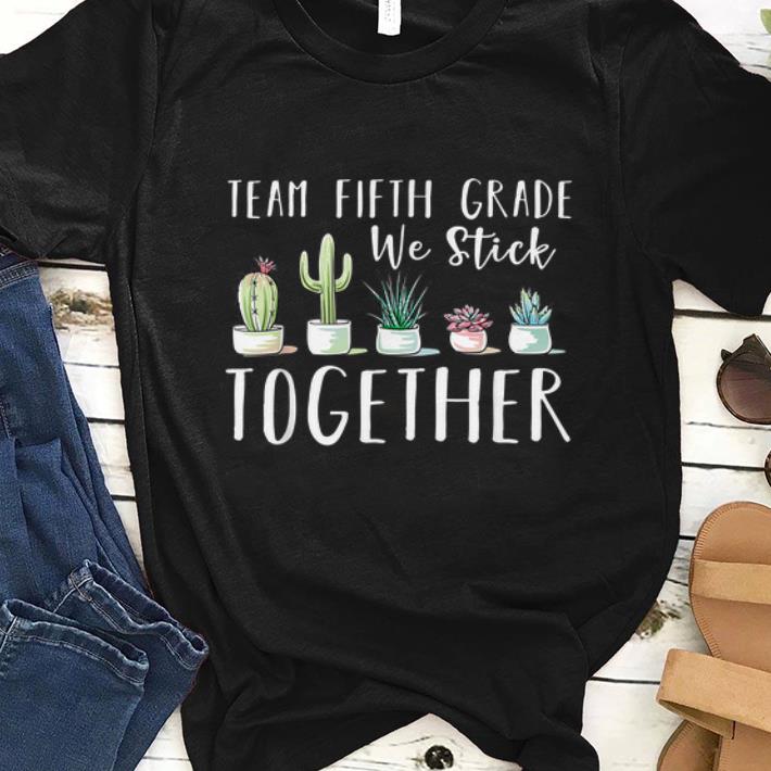 Top Team Fifth Grade We Stick Cactus Together shirt 1 - Top Team Fifth Grade We Stick Cactus Together shirt