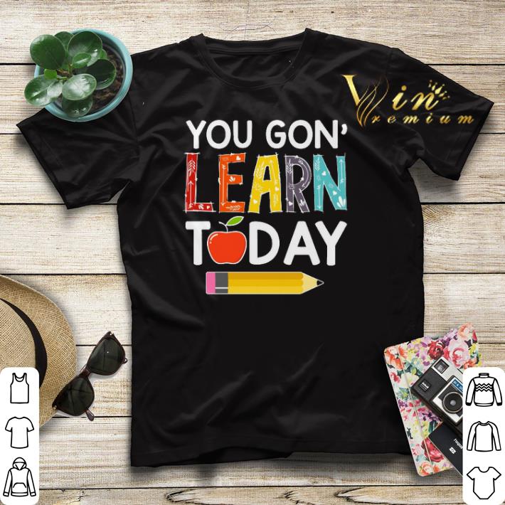 You gon learn today shirt sweater 4 - You gon' learn today shirt sweater