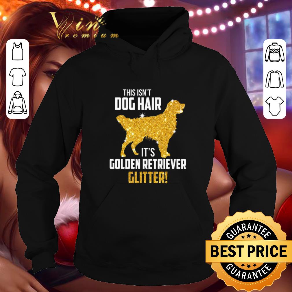 Cool This Isn t Dog Hair It s Golden Retriever Glitter shirt 4 - Cool This Isn't Dog Hair It's Golden Retriever Glitter shirt