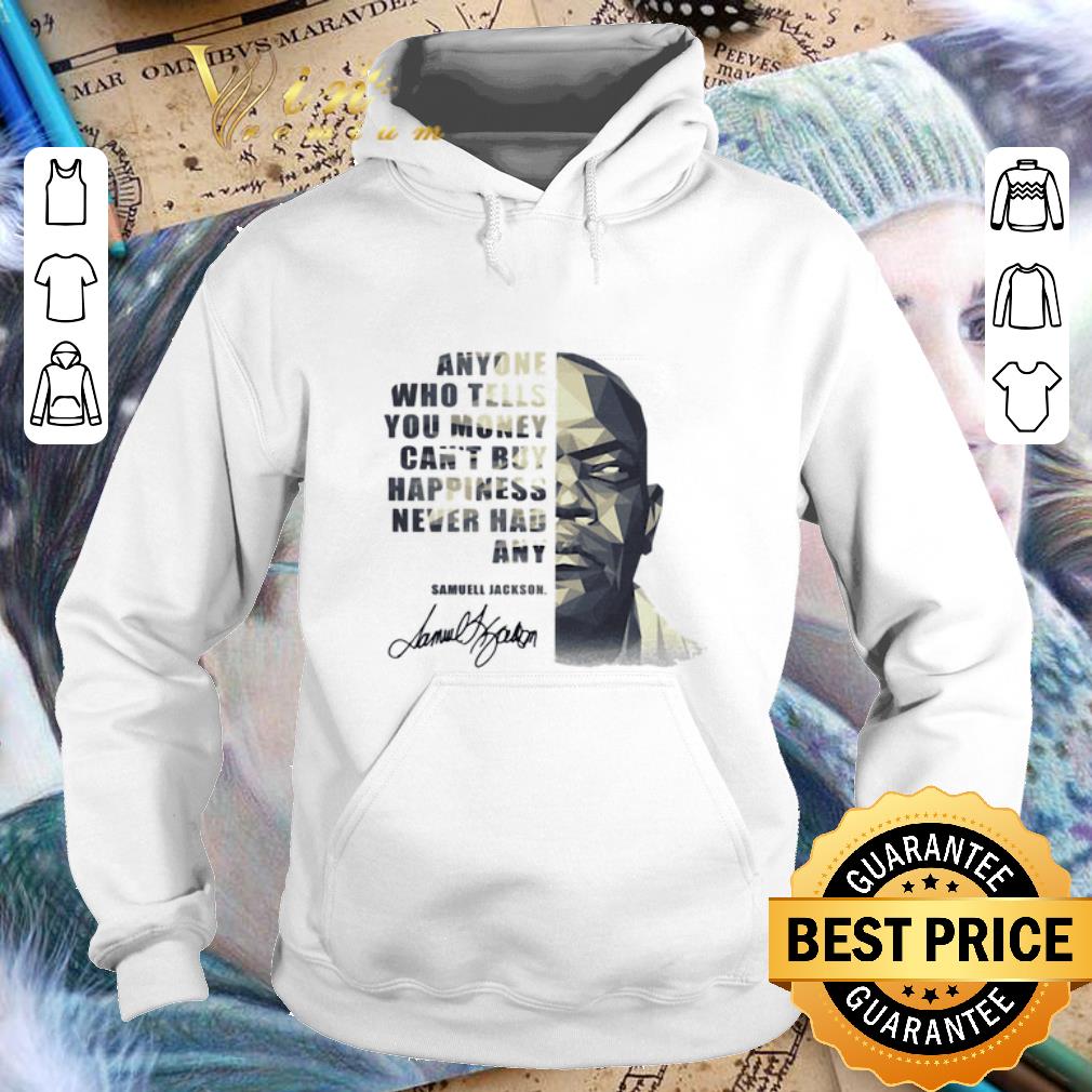 Official Samuel Jackson Anyone who tells you money can t buy happiness shirt 4 - Official Samuel Jackson Anyone who tells you money can't buy happiness shirt