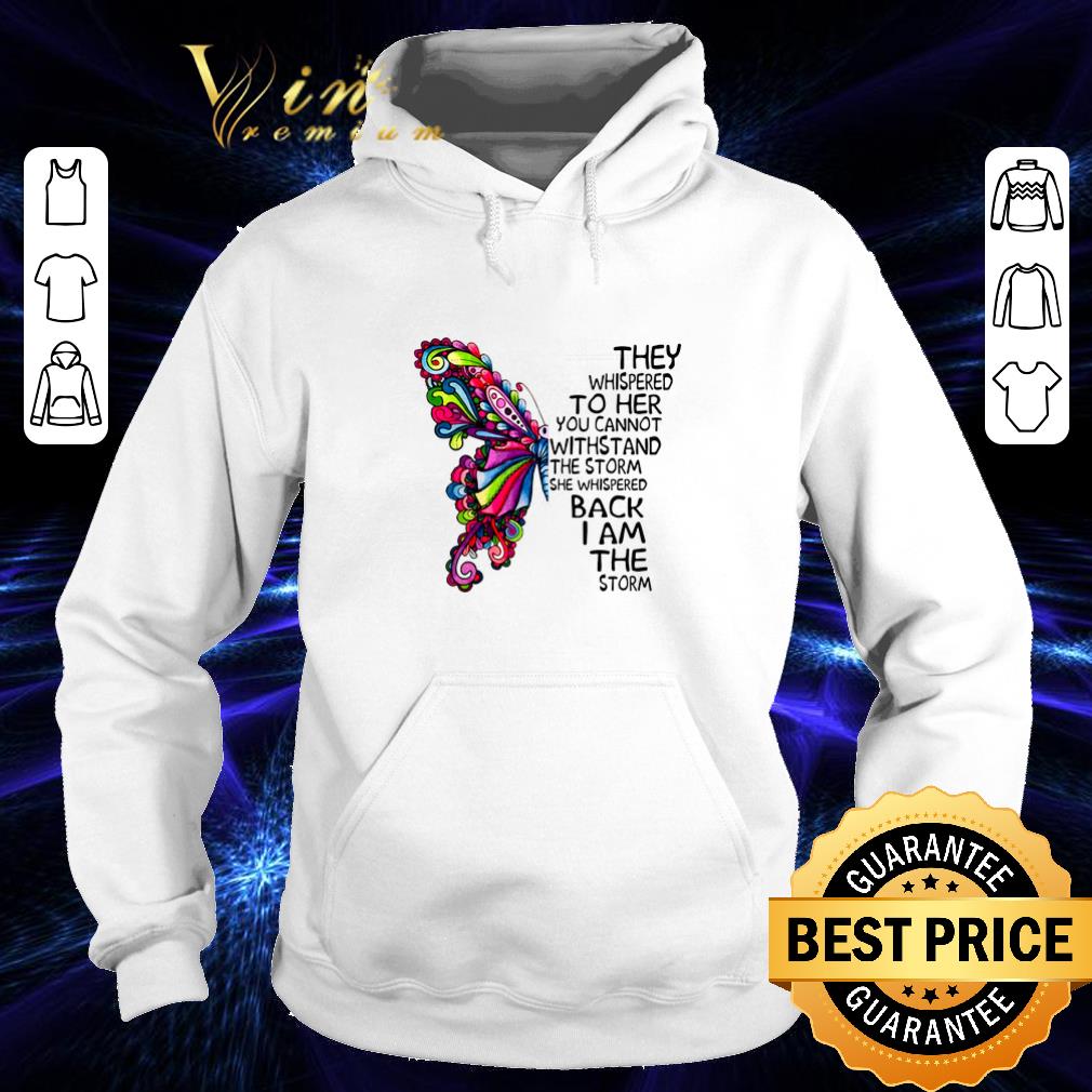 Funny Butterfly they whispered to her you cannot with stand the storm shirt Funny Butterfly they whispered to her you cannot with stand the storm shirt 4 - Funny Butterfly they whispered to her you cannot with stand the storm shirt