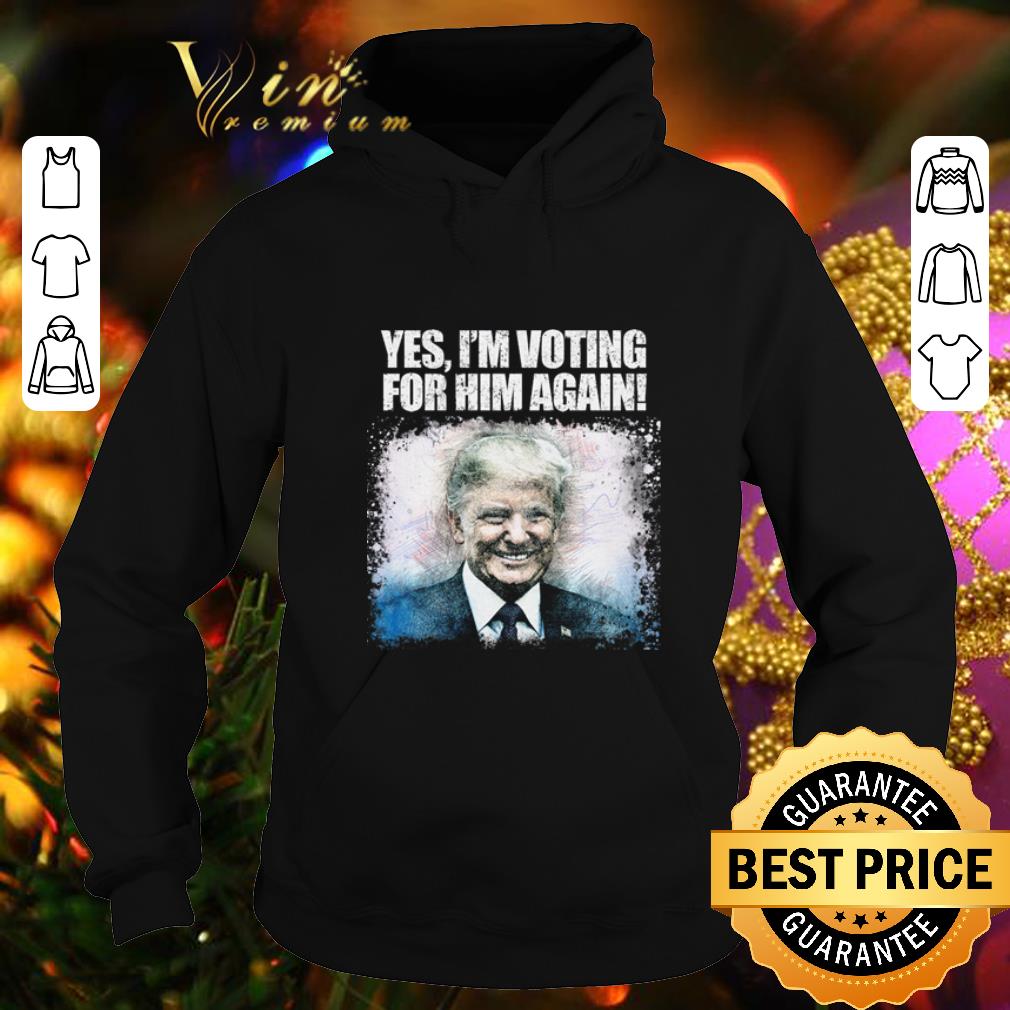 Premium Donald Trump yes i m voting for him again shirt 4 - Premium Donald Trump yes i'm voting for him again shirt